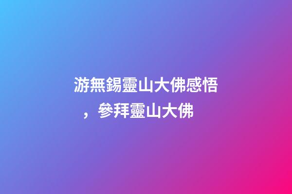 游無錫靈山大佛感悟，參拜靈山大佛